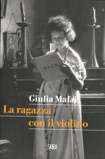 La ragazza col violino - Giulia Mafai - Libro Skira 2013, NarrativaSkira | Libraccio.it