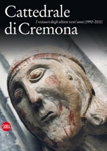 Cattedrale di Cremona. I restauri degli ultimi vent'anni (1992-2011)  - Libro Skira 2012, Arte antica | Libraccio.it