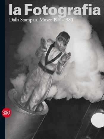La fotografia. Ediz. illustrata. Vol. 3: Dalla stampa al museo 1941-1980  - Libro Skira 2013 | Libraccio.it
