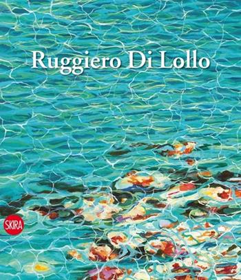 Ruggiero Di Lollo. Ediz. italiana e inglese  - Libro Skira 2013, Cataloghi | Libraccio.it