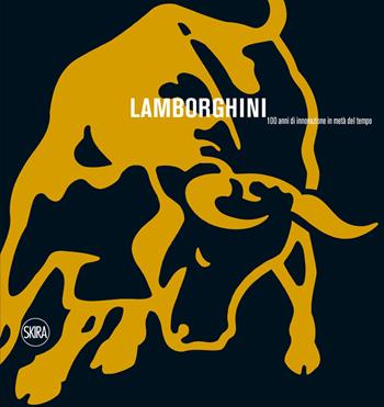 Lamborghini. 100 anni di innovazione in metà del tempo. Ediz. illustrata  - Libro Skira 2014, Design e arti applicate | Libraccio.it