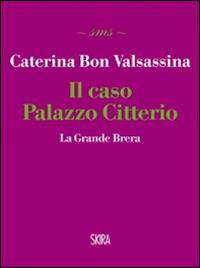 Il caso Palazzo Citterio. La Grande Brera - Caterina Bon Valsassina - Libro Skira 2014, Skira mini saggi | Libraccio.it