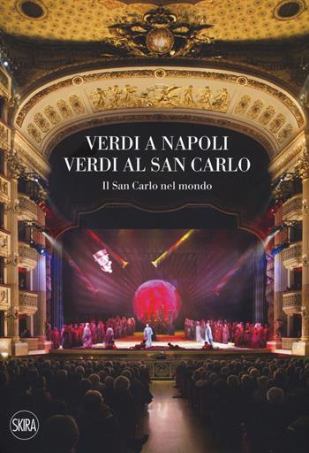 Verdi a Napoli, Verdi al San Carlo. Il San Carlo nel mondo  - Libro Skira 2017, Musica e spettacolo | Libraccio.it
