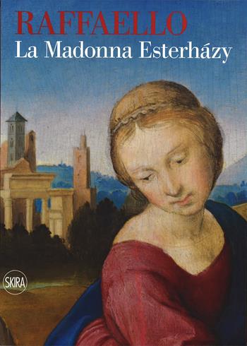Raffaello. La Madonna Esterházy. Ediz. illustrata - Stefano Zuffi - Libro Skira 2014, Cataloghi di arte antica | Libraccio.it