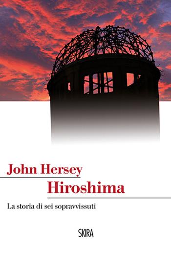 Hiroshima - John Hersey - Libro Skira 2015, StorieSkira | Libraccio.it