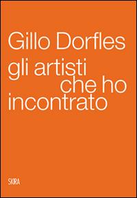 Gli artisti che ho incontrato - Gillo Dorfles - Libro Skira 2015, Skira paperbacks | Libraccio.it