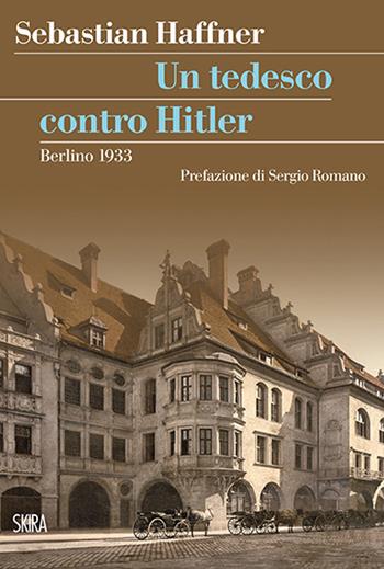Un tedesco contro Hitler. Berlino 1933 - Sebastian Haffner - Libro Skira 2016, StorieSkira | Libraccio.it