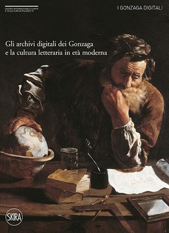 Gli archivi digitali dei Gonzaga e la cultura letteraria in età moderna  - Libro Skira 2017, I Gonzaga digitali | Libraccio.it