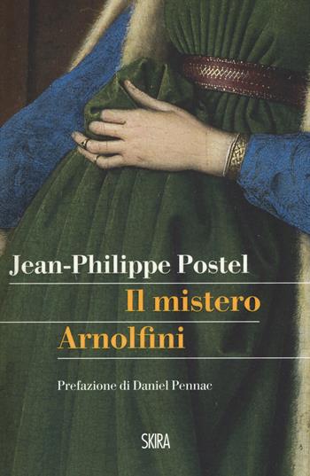 Il mistero Arnolfini. Indagine su un dipinto di Van Eyck - Jean-Philippe Postel - Libro Skira 2017, StorieSkira | Libraccio.it
