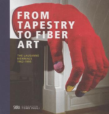 From tapestry to fiber art. The Lausanne biennials 1962-1995. Ediz. a colori  - Libro Skira 2017, Design e arti applicate | Libraccio.it