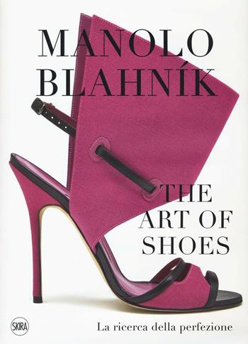 Manolo Blahník. The Art of Shoes. La ricerca della perfezione. Ediz. a colori  - Libro Skira 2017, Moda e costume | Libraccio.it