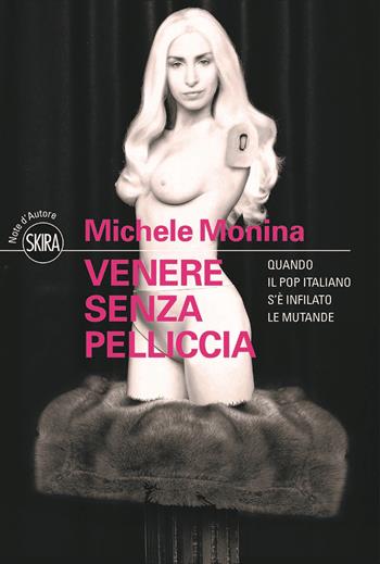 Venere senza pelliccia. Quando il pop italiano s'è infilato le mutande - Michele Monina - Libro Skira 2017, Note d'autore | Libraccio.it