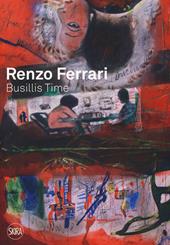 Renzo Ferrari. Busillis time 2016-2017. Catalogo della mostra (Ascona, 27 maggio - 2 luglio 2017). Ediz. a colori