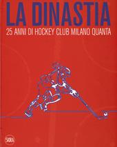La dinastia. 25 anni di Hockey Club Milano Quanta. Ediz. illustrata