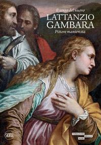 Il senso del nuovo Lattanzio Gambara. Pittore manierista. Ediz. illustrata  - Libro Skira 2021, Arte antica. Cataloghi | Libraccio.it