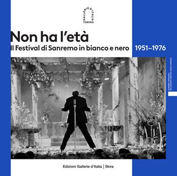 Non ha l'età. Il Festival di Sanremo in bianco e nero 1951–1976. Ediz. illustrata  - Libro Skira 2024, Fotografia | Libraccio.it