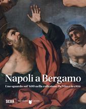 Napoli a Bergamo. Uno sguardo sul '600 nella collezione De Vito e in città. Ediz. illustrata
