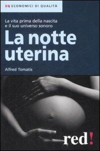 La notte uterina. La vita prima della nascita e il suo universo sonoro - Alfred A. Tomatis - Libro Red Edizioni 2015, Economici di qualità | Libraccio.it