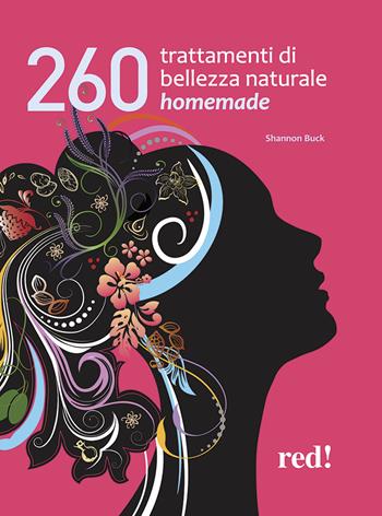 260 trattamenti di bellezza naturale homemade - Shannon Buck - Libro Red Edizioni 2015, Bella e in forma | Libraccio.it