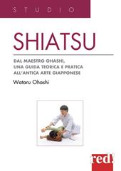 Shiatsu. Dal maestro Ohashi, una guida teorica e pratica all'antica arte giapponese