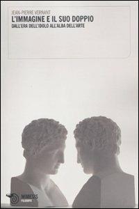 L' immagine e il suo doppio. Dall'era dell'idolo all'alba dell'arte - Jean-Pierre Vernant - Libro Mimesis 2010, Filosofie | Libraccio.it