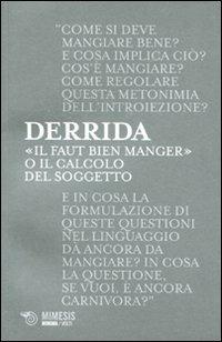 «Il faut bien manger». O il calcolo del soggetto - Jacques Derrida - Libro Mimesis 2011, Minima / Volti | Libraccio.it