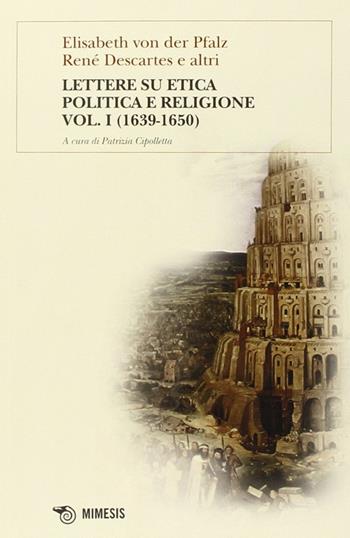 Lettere su etica, politica e religione. Vol. 1 - Elisabeth Pfalz von der, Renato Cartesio - Libro Mimesis 2012 | Libraccio.it