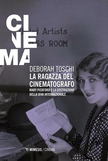 La ragazza del cinematografo. Mary Pickford e la costruzione della diva internazionale - Deborah Toschi - Libro Mimesis 2016, Mimesis-Cinema | Libraccio.it