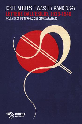 Lettere dall'esilio (1933-1940) - Josef Albers, Vasilij Kandinskij - Libro Mimesis 2014, Arte e critica | Libraccio.it