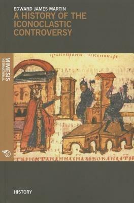 A history of the iconoclastic controversy - Edward J. Martin - Libro Mimesis 2014, Mimesis international | Libraccio.it