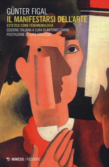 Il manifestarsi dell'arte. Estetica come fenomenologia - Günter Figal - Libro Mimesis 2015, Filosofie | Libraccio.it