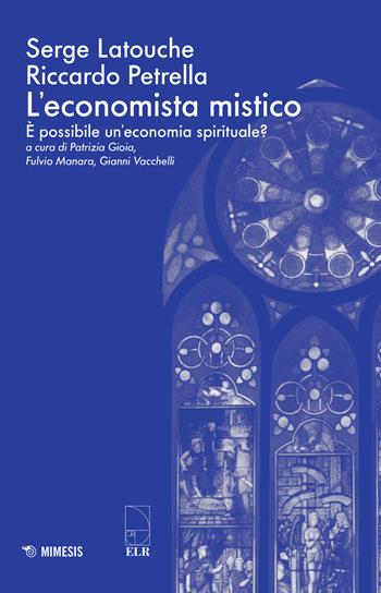 L' economista mistico. È possibile un'economia spirituale? - Serge Latouche, Riccardo Petrella - Libro Mimesis 2015 | Libraccio.it