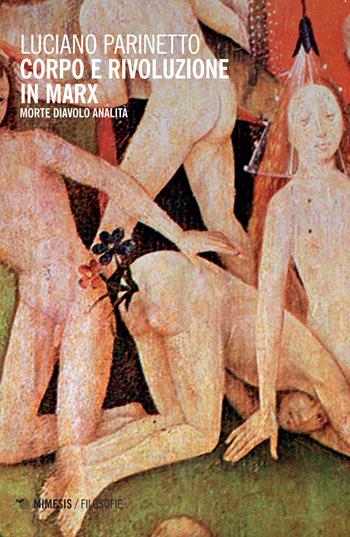 Corpo e rivoluzione in Marx. Morte diavolo analità - Luciano Parinetto - Libro Mimesis 2015, Filosofie | Libraccio.it