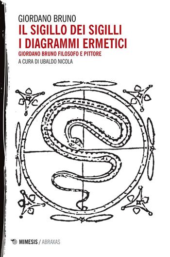 Il sigillo dei sigilli. I diagrammi ermetici. Giordano Bruno filosofo e pittore - Giordano Bruno - Libro Mimesis 2015, Abraxas | Libraccio.it