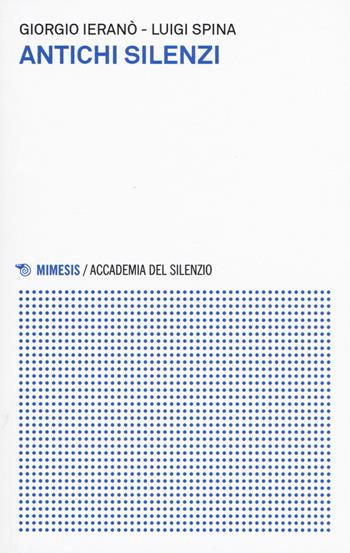 Antichi silenzi - Giorgio Ieranò, Luigi Spina - Libro Mimesis 2015, Accademia del silenzio | Libraccio.it