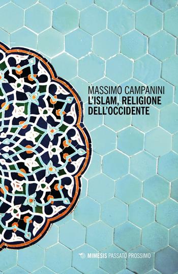 L' Islam, religione dell'Occidente - Massimo Campanini - Libro Mimesis 2016, Passato prossimo | Libraccio.it
