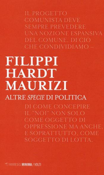 Altre specie di politica - Massimo Filippi, Michael Hardt, Marco Maurizi - Libro Mimesis 2016, Minima / Volti | Libraccio.it