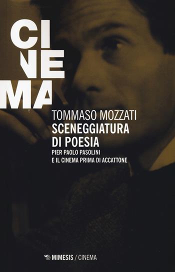 Sceneggiatura di poesia. Pierpaolo Pasolini e il cinema prima di «Accattone» - Tommaso Mozzati - Libro Mimesis 2017, Mimesis-Cinema | Libraccio.it