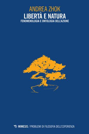 Libertà e natura. Fenomenologia e ontologia dell'azione - Andrea Zhok - Libro Mimesis 2017, Problemi di filosofia dell'esperienza | Libraccio.it