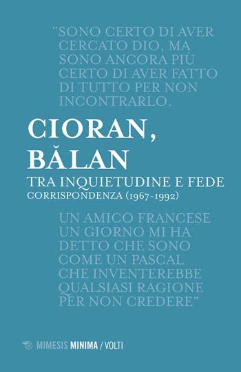 Tra inquietudine e fede. Corrispondenza (1967-1992) - Emil M. Cioran, George Balan - Libro Mimesis 2017, Volti | Libraccio.it