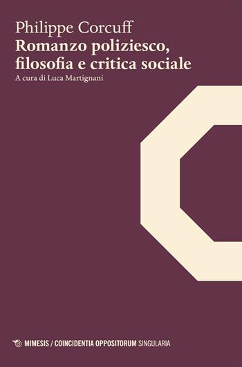 Romanzo poliziesco, filosofia e critica sociale - Philippe Corcuff - Libro Mimesis 2017, Coincidentia oppositorum. Singularia | Libraccio.it