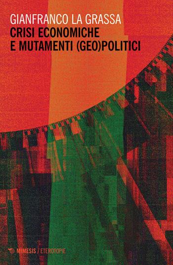 Crisi economiche e mutamenti (geo)politici - Gianfranco La Grassa - Libro Mimesis 2019, Eterotopie | Libraccio.it