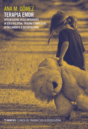 Terapia EMDR. Integrazione degli interventi in età evolutiva. Trauma complesso, attaccamento e dissociazione - Ana M. Gómez - Libro Mimesis 2020, Clinica del trauma e della dissociazione | Libraccio.it