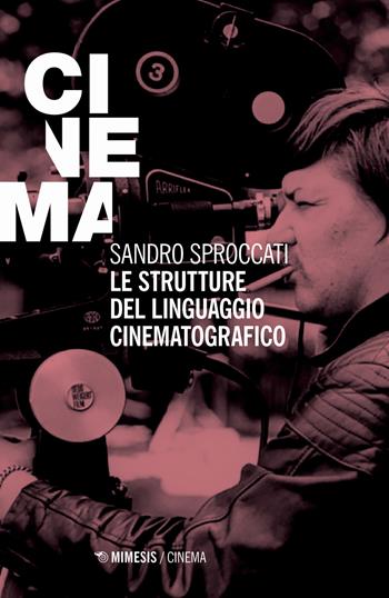 Le strutture del linguaggio cinematografico - Sandro Sproccati - Libro Mimesis 2021, Cinema / Minima | Libraccio.it