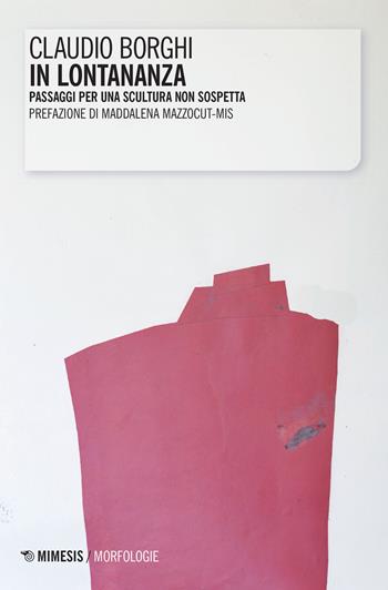In lontananza. Passaggi per una scultura non sospetta - Claudio Borghi - Libro Mimesis 2021, Morfologie | Libraccio.it