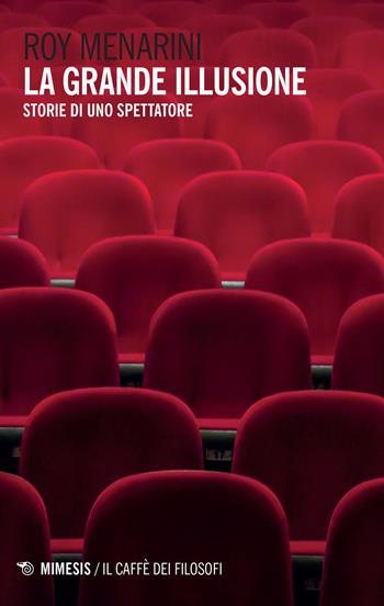 La grande illusione. Storie di uno spettatore - Roy Menarini - Libro Mimesis 2022, Il caffè dei filosofi | Libraccio.it