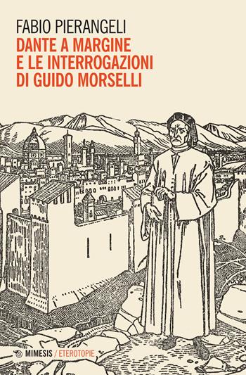 Dante a margine e le interrogazioni di Guido Morselli - Fabio Pierangeli - Libro Mimesis 2022, Eterotopie | Libraccio.it