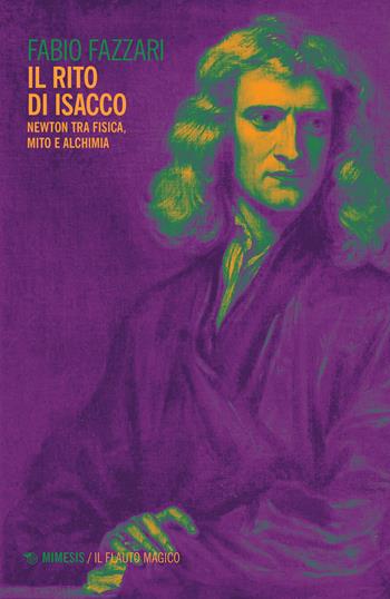 Il rito di Isacco. Newton tra fisica, mito e alchimia - Fabio Fazzari - Libro Mimesis 2022, Il flauto magico | Libraccio.it