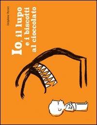 Io, il lupo e i biscotti al cioccolato. Ediz. illustrata - Delphine Perret - Libro Logos 2012, I fumetti della Ciopi | Libraccio.it