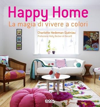 Happy home. La magia di vivere a colori - Charlotte Hedeman Guéniau - Libro Logos 2013 | Libraccio.it
